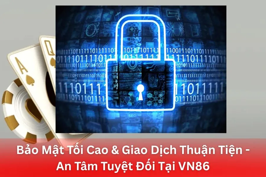Bảo Mật Tối Cao & Giao Dịch Thuận Tiện - An Tâm Tuyệt Đối Tại VN86