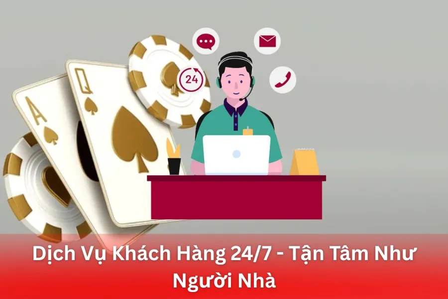 Dịch Vụ Khách Hàng 24/7 - Tận Tâm Như Người Nhà