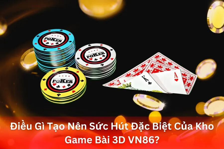 Điều Gì Tạo Nên Sức Hút Đặc Biệt Của Kho Game Bài 3D VN86?