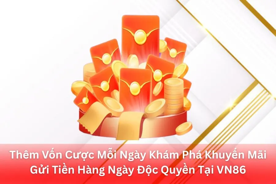 Thêm Vốn Cược Mỗi Ngày Khám Phá Khuyến Mãi Gửi Tiền Hàng Ngày Độc Quyền Tại VN86